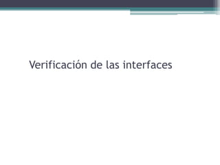 Verificación de las interfaces
 
