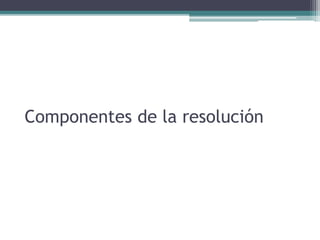 Componentes de la resolución
 