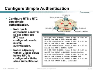Configure Simple Authentication Configure RTB y RTC con simple authentication. Note que la adyacencia con RTC se cae antes que RTC sea  configurado con la misma autenticación. Notice adjacency with RTC goes down before RTC is configured with the same authentication 