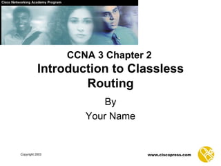 CCNA 3 Chapter 2   Introduction to Classless Routing By Your Name 