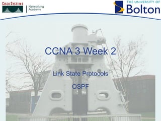 CCNA 3 Week 2
Link State Protocols
OSPF
 
