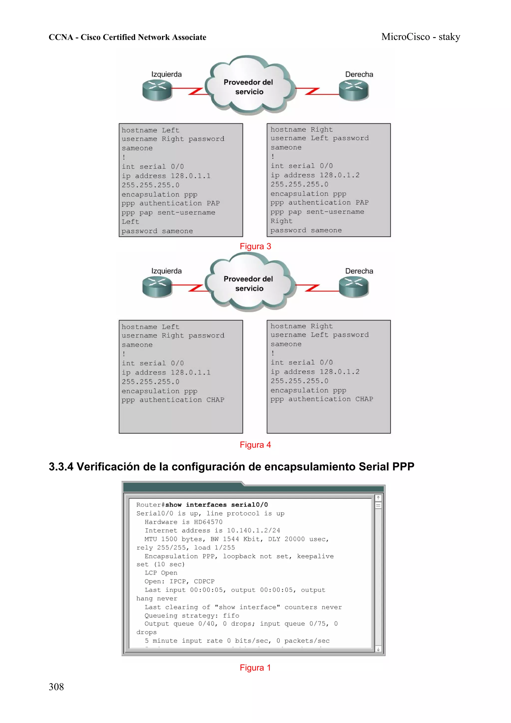 CCNA - Cisco Certified Network Associate                     MicroCisco - staky




                                           Figura 3




                                           Figura 4

3.3.4 Verificación de la configuración de encapsulamiento Serial PPP




                                           Figura 1

308
 