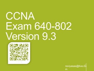CCNA
Exam 640-802
Version 9.3
raviyasas@live.co
m

 
