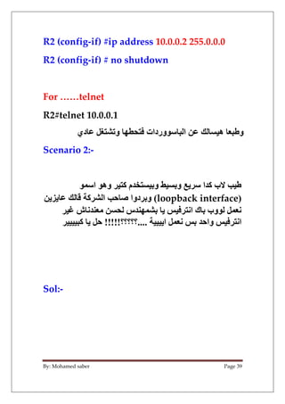 By: Mohamed saber Page 39
R2 (config-if) #ip address 10.0.0.2 255.0.0.0
R2 (config-if) # no shutdown
For ……telnet
R2#telne...