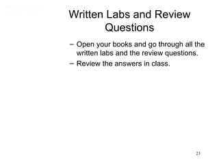 Written Labs and Review
        Questions
– Open your books and go through all the
  written labs and the review questions.
– Review the answers in class.




                                     23
 