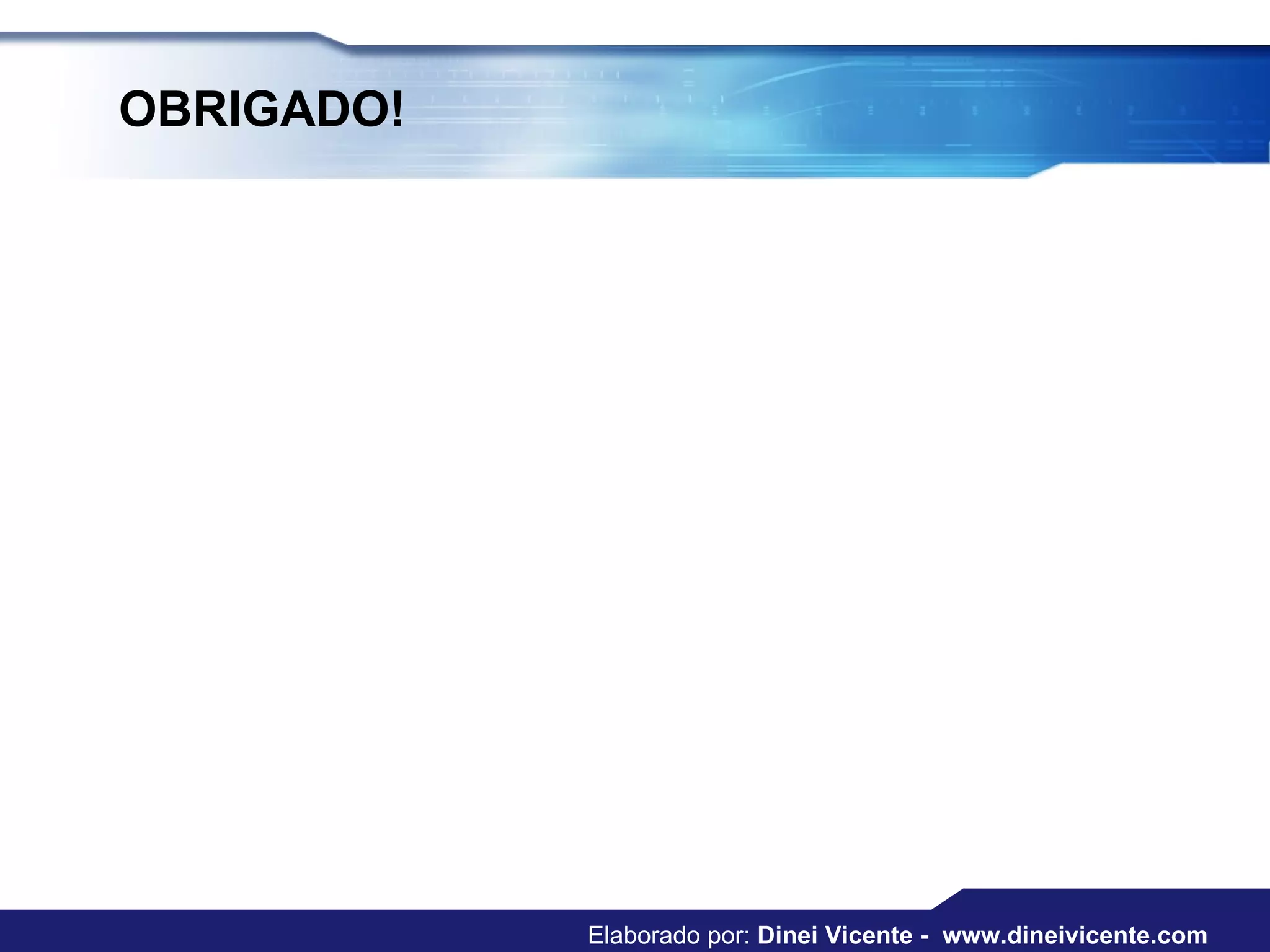 OBRIGADO! Elaborado por:  Dinei Vicente -  www.dineivicente.com 