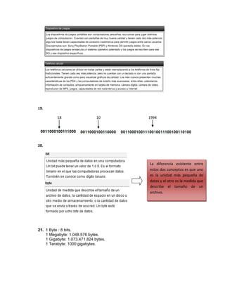 19.

          18                   10      1994




20.



                                       La diferencia existente entre
                                       estos dos conceptos es que uno
                                       es la unidad más pequeña de
                                       datos y el otro es la medida que
                                       describe el tamaño de un
                                       archivo.




21. 1 Byte : 8 bits.
    1 Megabyte: 1.048.576 bytes.
    1 Gigabyte: 1.073.471.824 bytes.
    1 Terabyte: 1000 gigabytes.
 