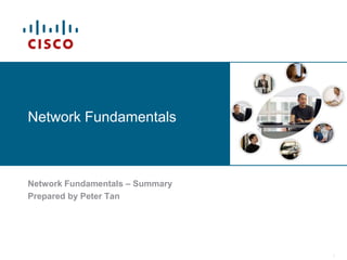 Network Fundamentals



Network Fundamentals – Summary
Prepared by Peter Tan




                                 1
 
