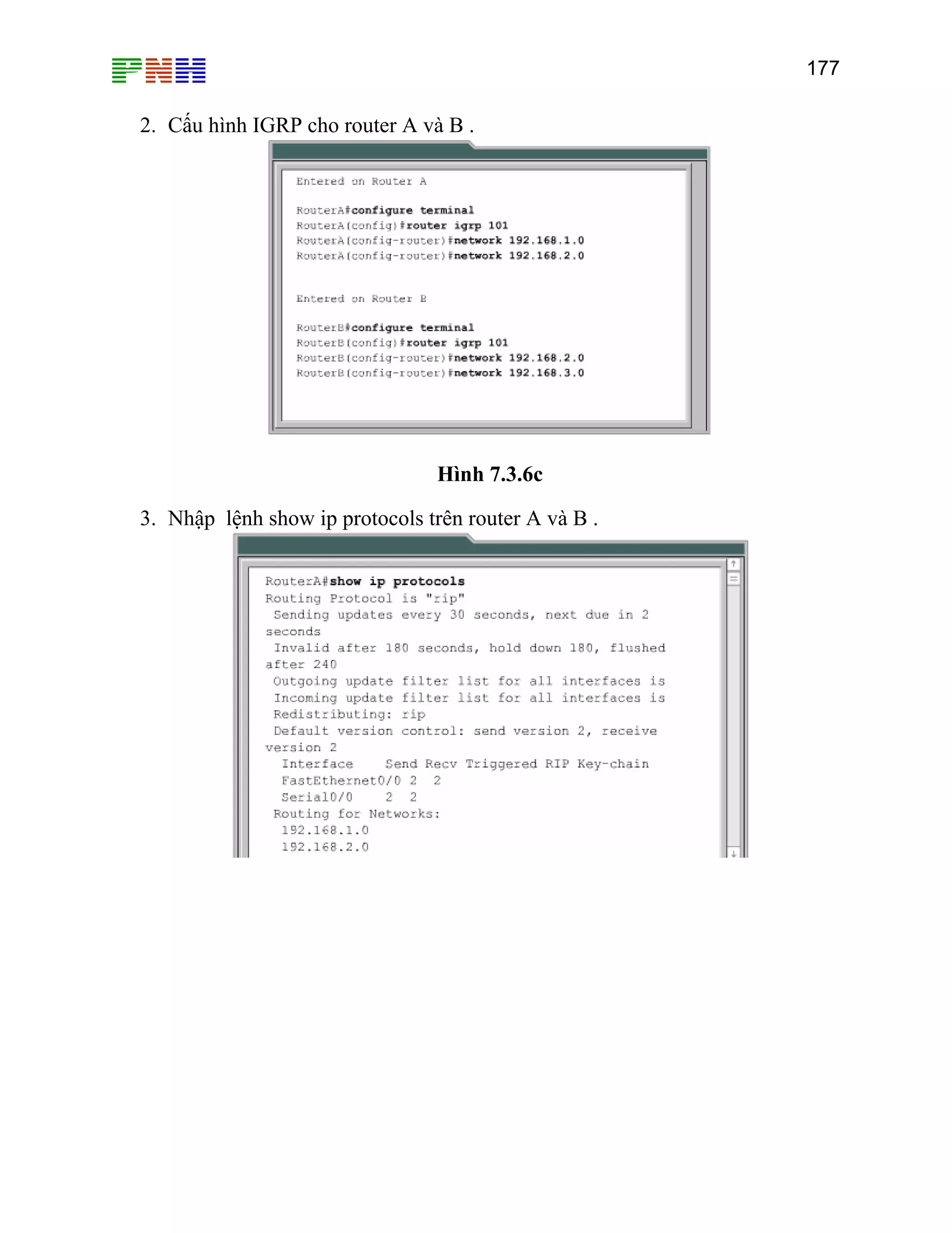 177

2. Cấu hình IGRP cho router A và B .

Hình 7.3.6c
3. Nhập lệnh show ip protocols trên router A và B .

 
