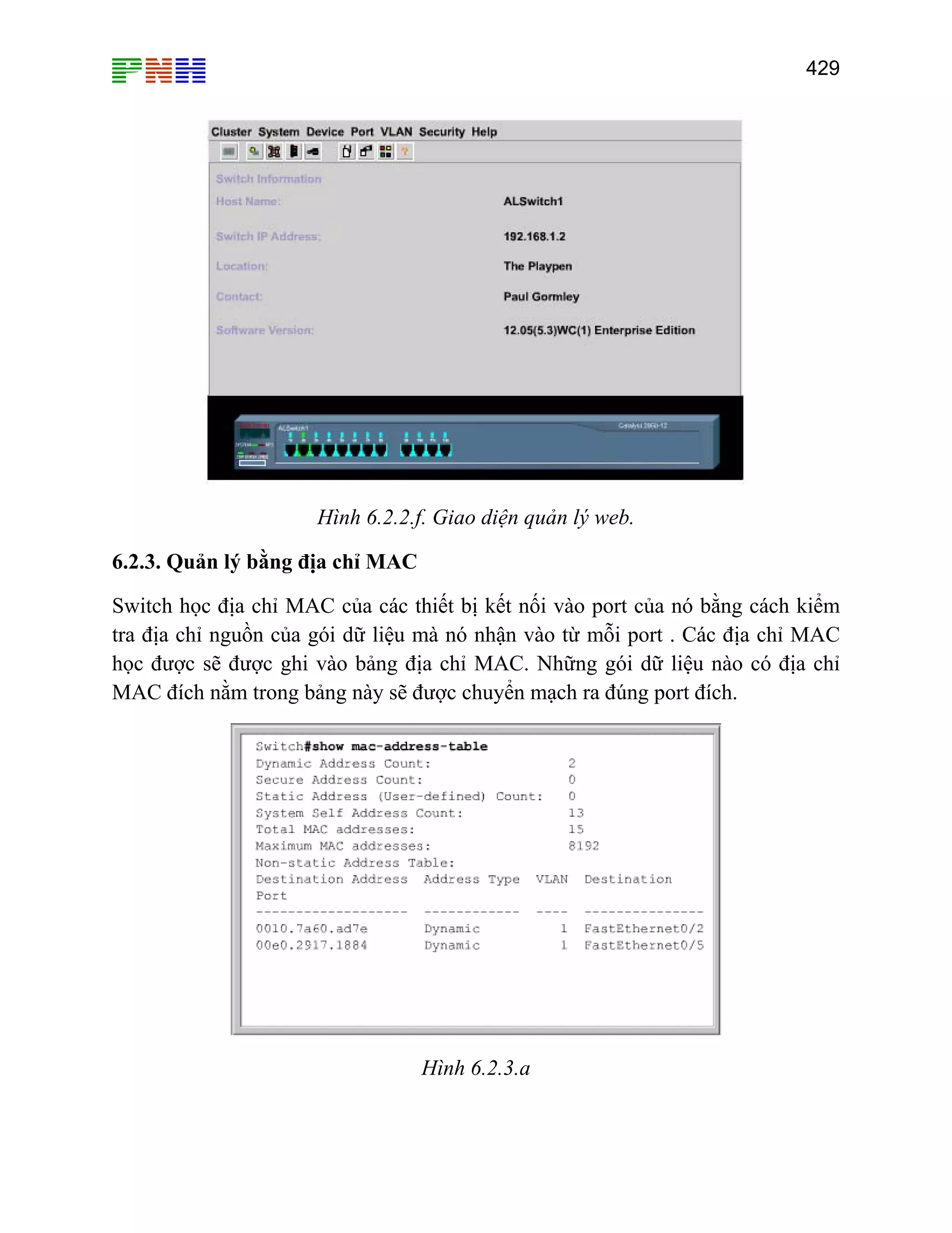 429

Hình 6.2.2.f. Giao diện quản lý web.
6.2.3. Quản lý bằng địa chỉ MAC
Switch học địa chỉ MAC của các thiết bị kết nối vào port của nó bằng cách kiểm
tra địa chỉ nguồn của gói dữ liệu mà nó nhận vào từ mỗi port . Các địa chỉ MAC
học được sẽ được ghi vào bảng địa chỉ MAC. Những gói dữ liệu nào có địa chỉ
MAC đích nằm trong bảng này sẽ được chuyển mạch ra đúng port đích.

Hình 6.2.3.a

 