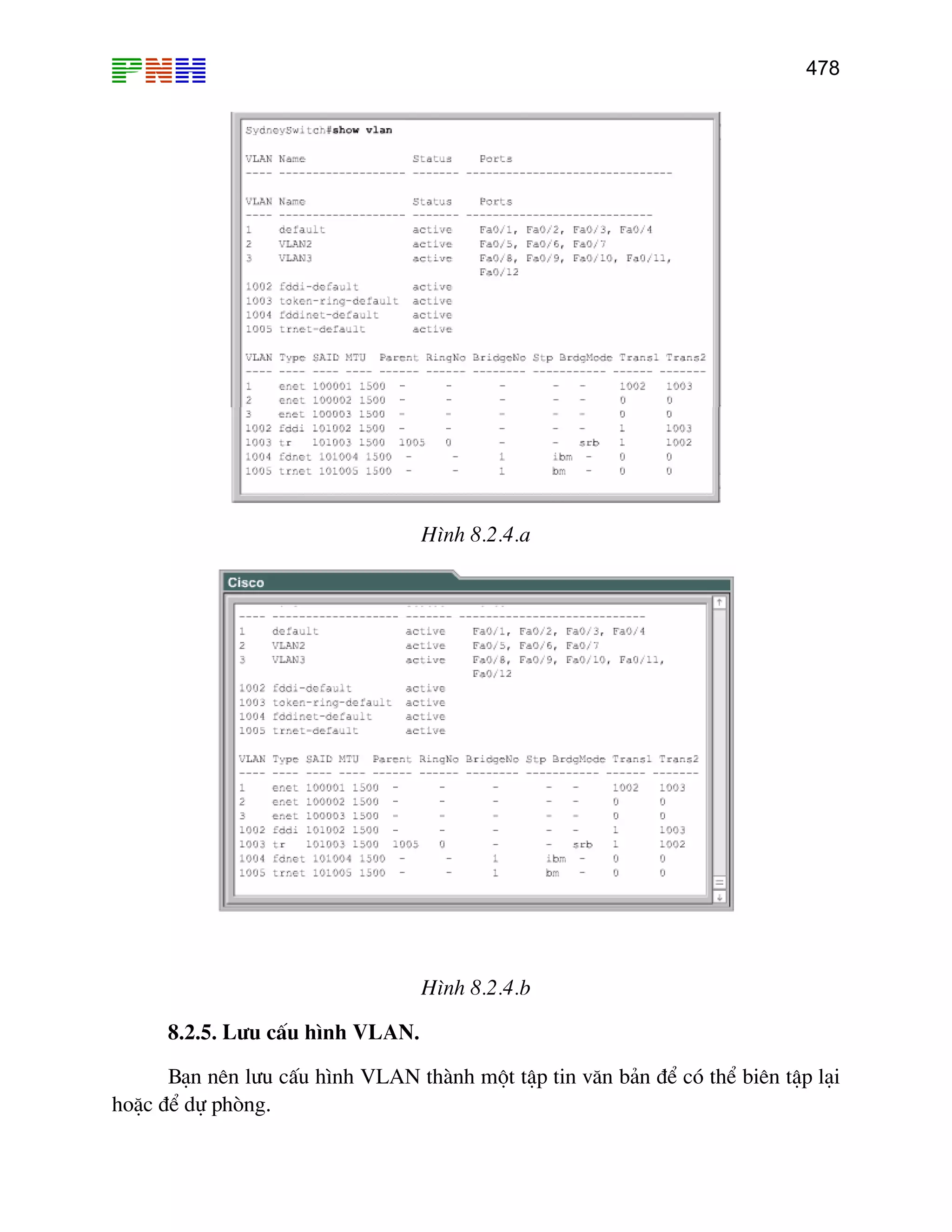 478

H×nh 8.2.4.a

H×nh 8.2.4.b
8.2.5. L−u cÊu h×nh VLAN.
B¹n nªn l−u cÊu h×nh VLAN thµnh mét tËp tin v¨n b¶n ®Ó cã thÓ biªn tËp l¹i
hoÆc ®Ó dù phßng.

 