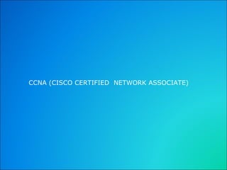 CCNA (CISCO CERTIFIED  NETWORK ASSOCIATE) 