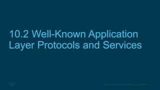 23© 2016 Cisco and/or its affiliates. All rights reserved. Cisco Confidential
10.2 Well-Known Application
Layer Protocols ...