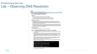 38© 2016 Cisco and/or its affiliates. All rights reserved. Cisco Confidential
IP Addressing Services
Lab – Observing DNS R...
