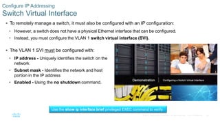 59© 2016 Cisco and/or its affiliates. All rights reserved. Cisco Confidential
Configure IP Addressing
Switch Virtual Inter...