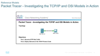 39© 2016 Cisco and/or its affiliates. All rights reserved. Cisco Confidential
Reference Models
Packet Tracer - Investigating the TCP/IP and OSI Models in Action
 