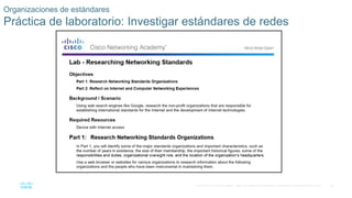 34
© 2016 Cisco y/o sus filiales. Todos los derechos reservados. Información confidencial de Cisco.
Organizaciones de estándares
Práctica de laboratorio: Investigar estándares de redes
 