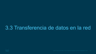 40
© 2016 Cisco y/o sus filiales. Todos los derechos reservados. Información confidencial de Cisco.
3.3 Transferencia de datos en la red
 