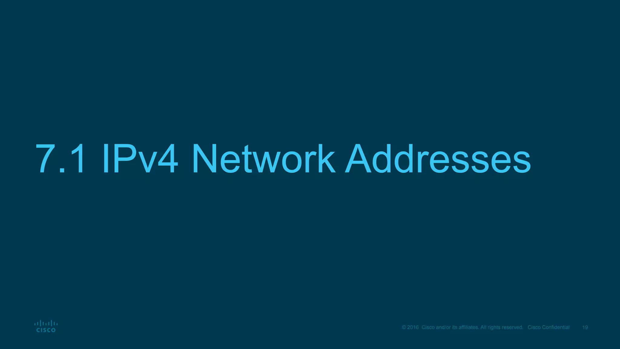 19© 2016 Cisco and/or its affiliates. All rights reserved. Cisco Confidential
7.1 IPv4 Network Addresses
 