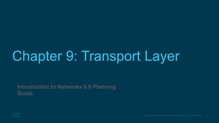 3© 2016 Cisco and/or its affiliates. All rights reserved. Cisco Confidential
Chapter 9: Transport Layer
Introduction to Ne...