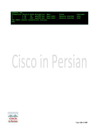 R1#show ssh
Connection Version Mode Encryption Hmac
0
1.99
IN
aes128-cbc hmac-sha1
0
1.99
OUT aes128-cbc hmac-sha1
%No SSHv1 server connections running.
R1#

State
Session started
Session started

Username
john
john

Page 118 of 290

 