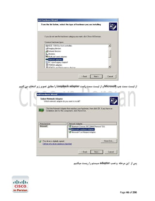 ‫از ﻟﯿﺴﺖ ﺳﻤﺖ ﭼﭗ ‪ Microsoft‬و از ﻟﯿﺴﺖ ﺳﻤﺖ راﺳﺖ ‪ Loopback adapter‬را ﻣﻄﺎﺑﻖ ﺗﺼﻮﯾﺮ زﯾﺮ اﻧﺘﺨﺎب ﻣﯽ ﮐﻨﯿﻢ‬

‫ﭘﺲ از اﯾﻦ ﻣﺮﺣﻠﻪ و ﻧﺼﺐ ‪ adapter‬ﺳﯿﺴﺘﻢ را رﯾﺴﺖ ﻣﯿﮑﻨﯿﻢ‬

‫092 ‪Page 46 of‬‬

 