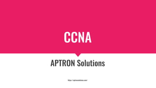 CCNA
APTRON Solutions
https://aptronsolutions.com/
 