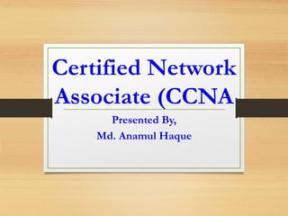 Certified Network
Associate (CCNA
Presented By,
Md. Anamul Haque
 