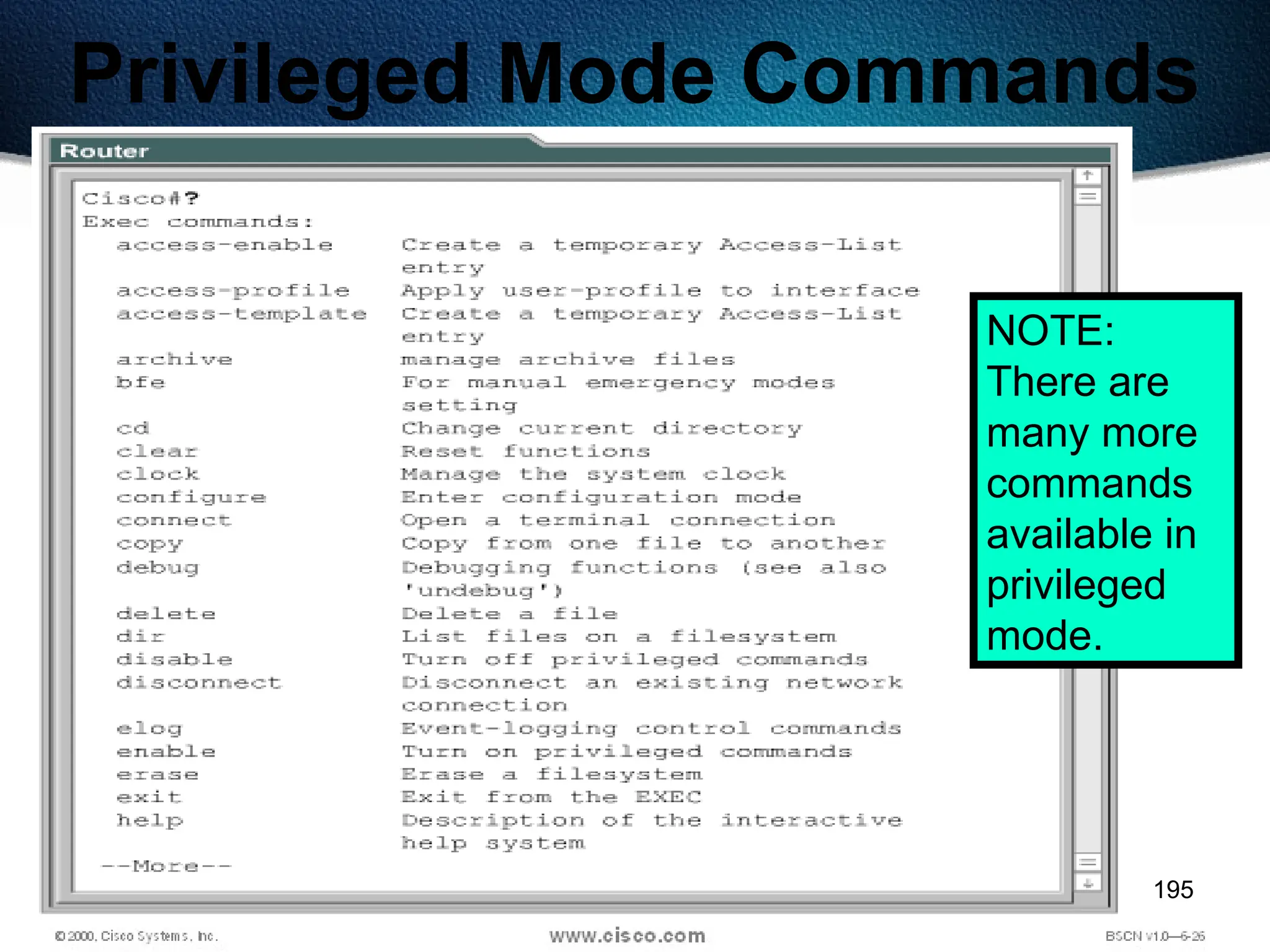 195
Privileged Mode Commands
NOTE:
There are
many more
commands
available in
privileged
mode.
 