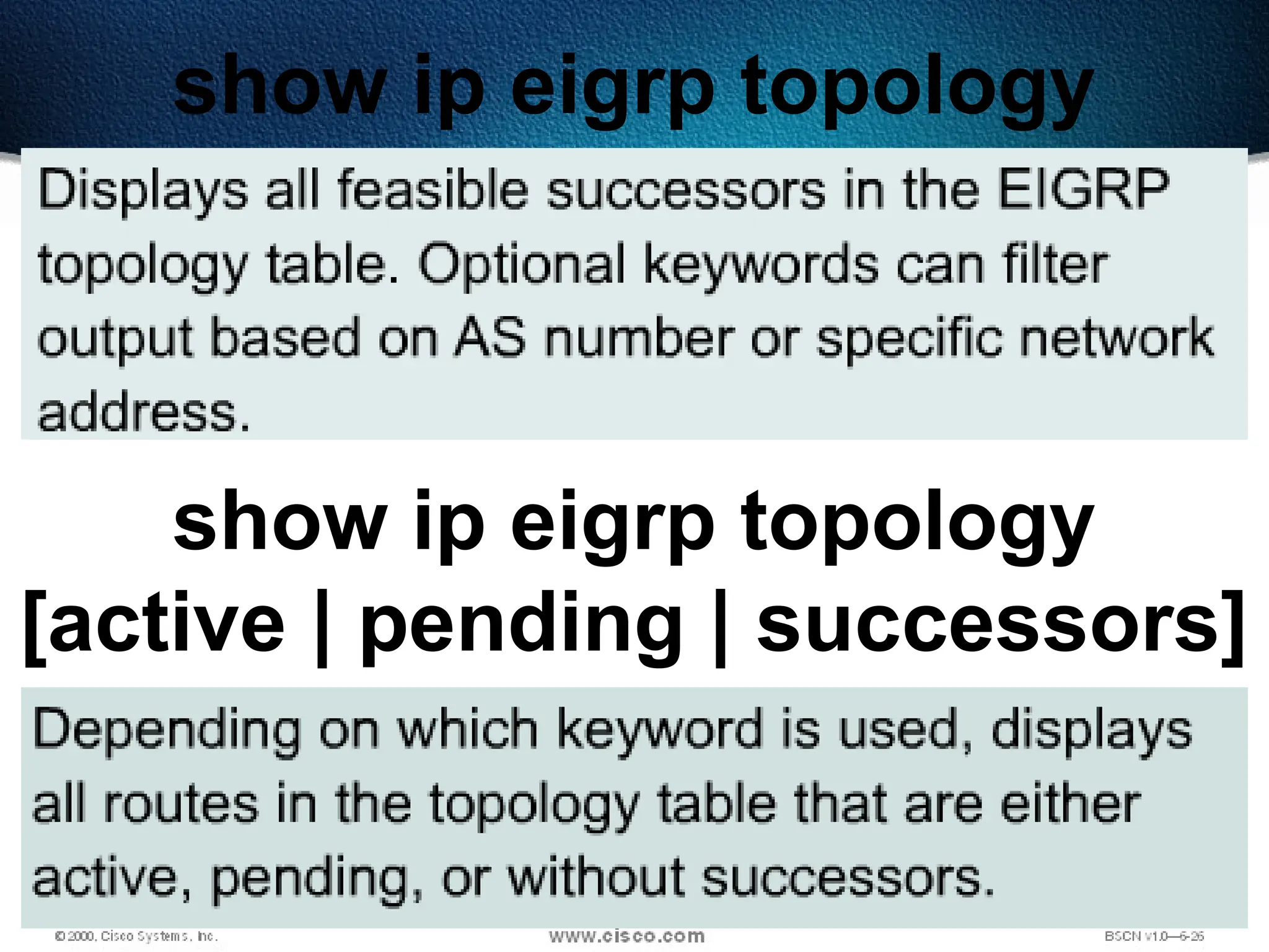360
show ip eigrp topology
show ip eigrp topology
[active | pending | successors]
 