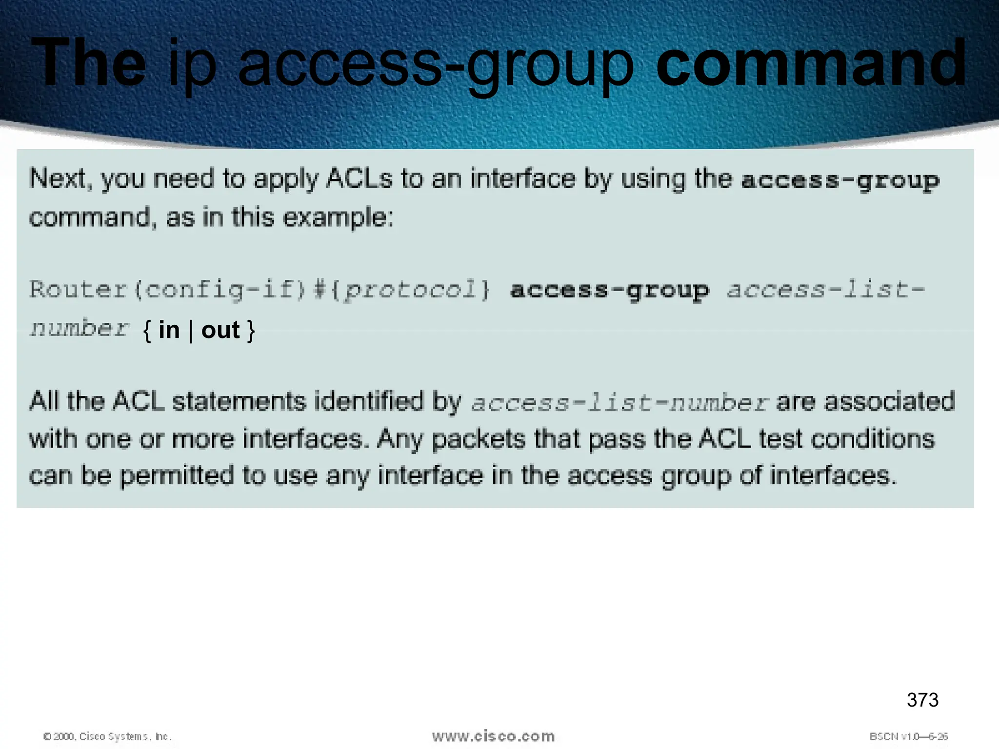 373
The ip access-group command
{ in | out }
 