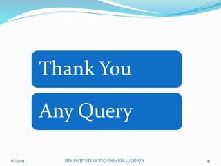Thank You
Any Query
6/1/2019 SMS INSTITUTE OF TECHNOLOGY, LUCKNOW 41
 