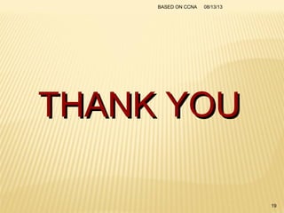 THANK YOUTHANK YOU
08/13/13BASED ON CCNA
19
 