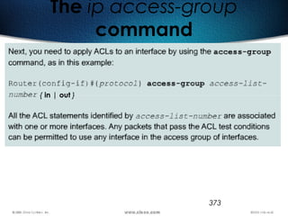 373
The ip access-group
command
{ in | out }
 