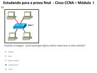 Estudando para a prova final - Cisco CCNA – Módulo I
 