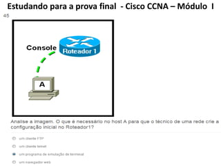 Estudando para a prova final - Cisco CCNA – Módulo I
 