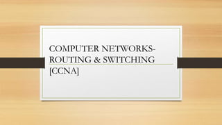 COMPUTER NETWORKS-
ROUTING & SWITCHING
[CCNA]
 