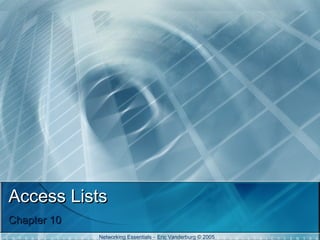 Access Lists
Chapter 10
Networking Essentials – Eric Vanderburg © 2005

 