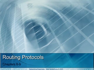 Routing Protocols
Chapters 8-9
Networking Essentials – Eric Vanderburg © 2005

 