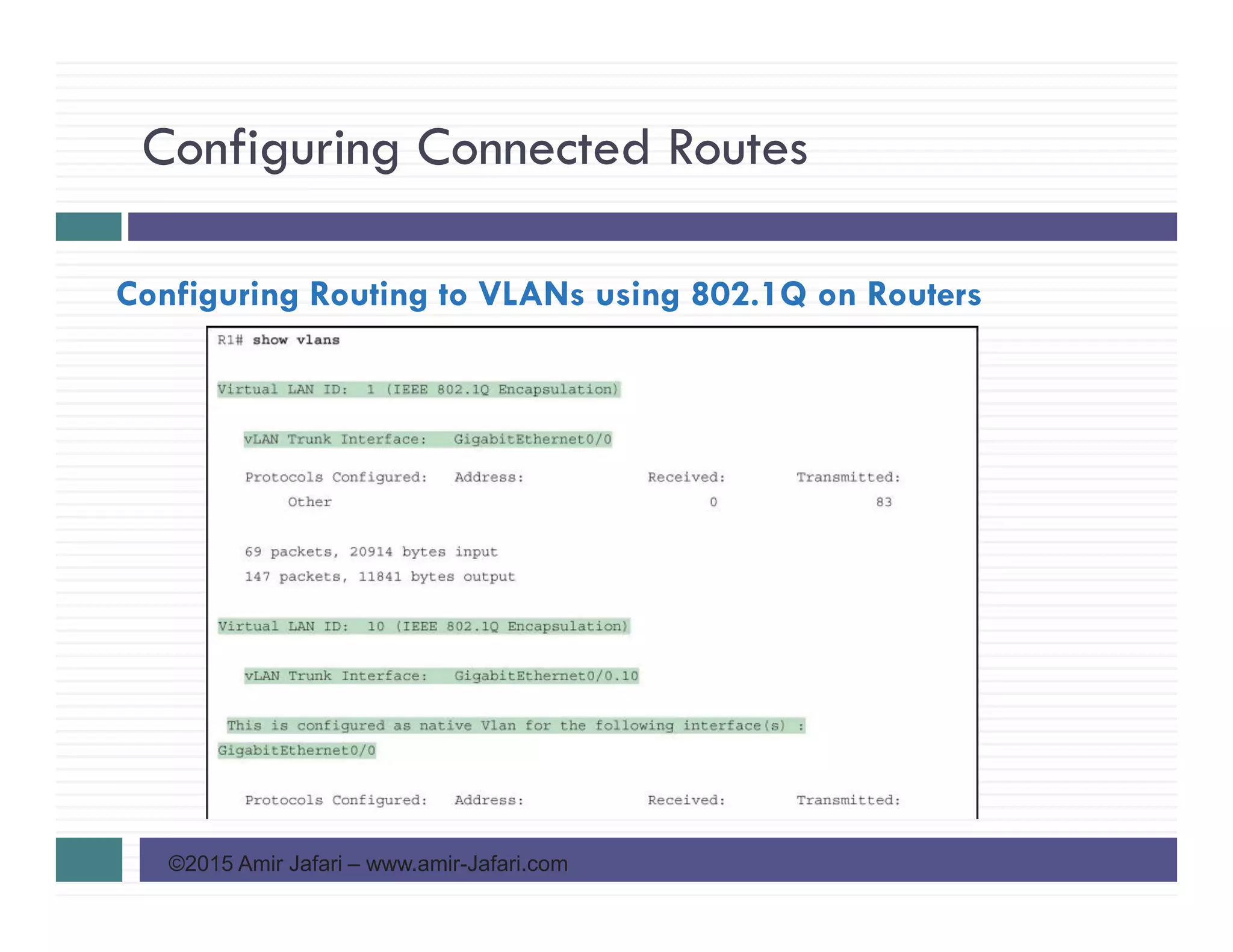 Configuring Connected Routes
©2015 Amir Jafari – www.amir-Jafari.com
Configuring Routing to VLANs using 802.1Q on Routers
 