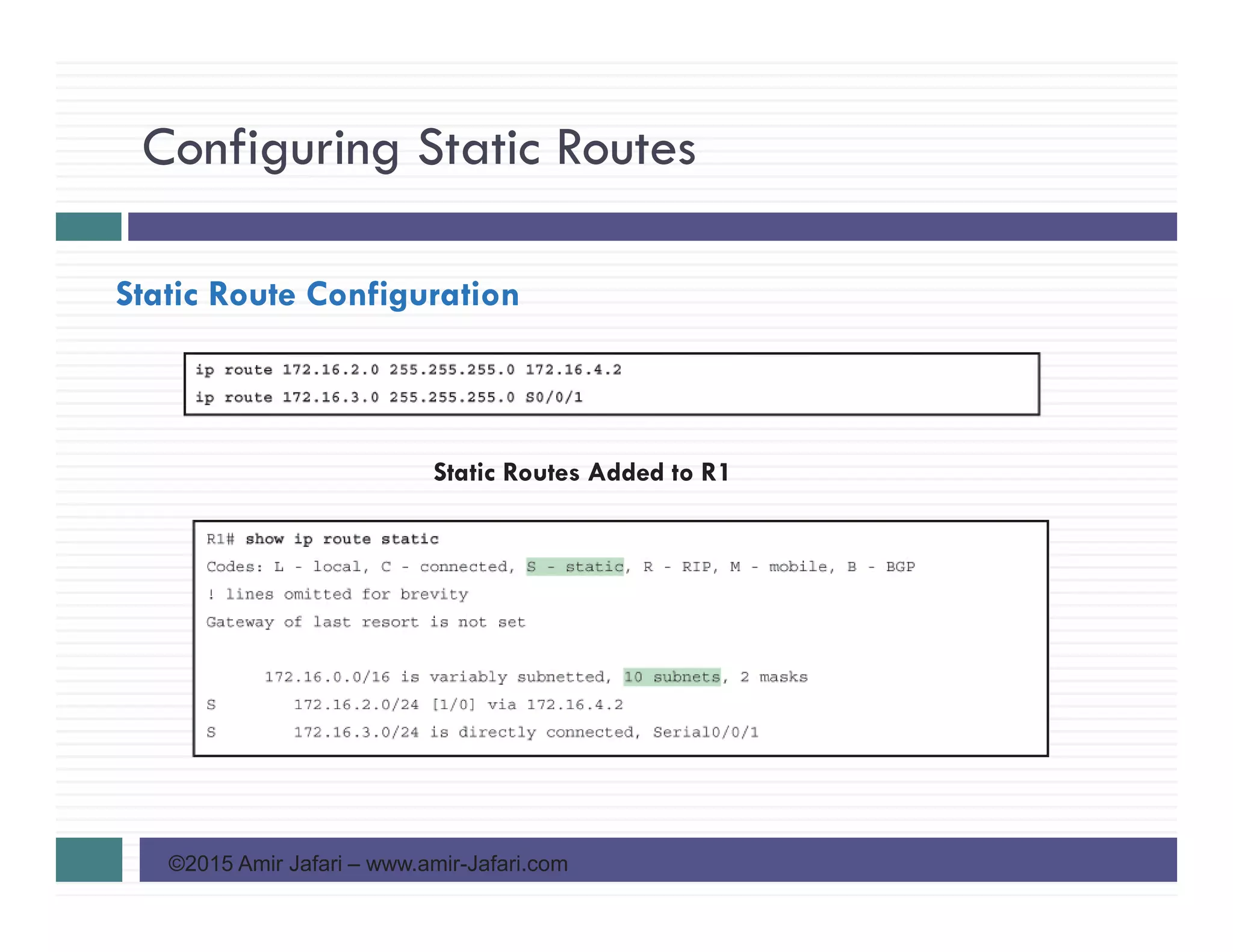 Configuring Static Routes
©2015 Amir Jafari – www.amir-Jafari.com
Static Route Configuration
Static Routes Added to R1
 