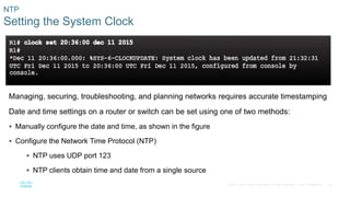15
© 2016 Cisco and/or its affiliates. All rights reserved. Cisco Confidential
NTP
Setting the System Clock
Managing, secu...