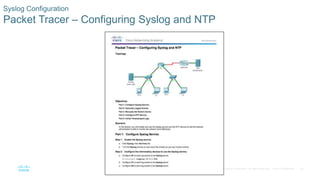 30
© 2016 Cisco and/or its affiliates. All rights reserved. Cisco Confidential
Syslog Configuration
Packet Tracer – Config...
