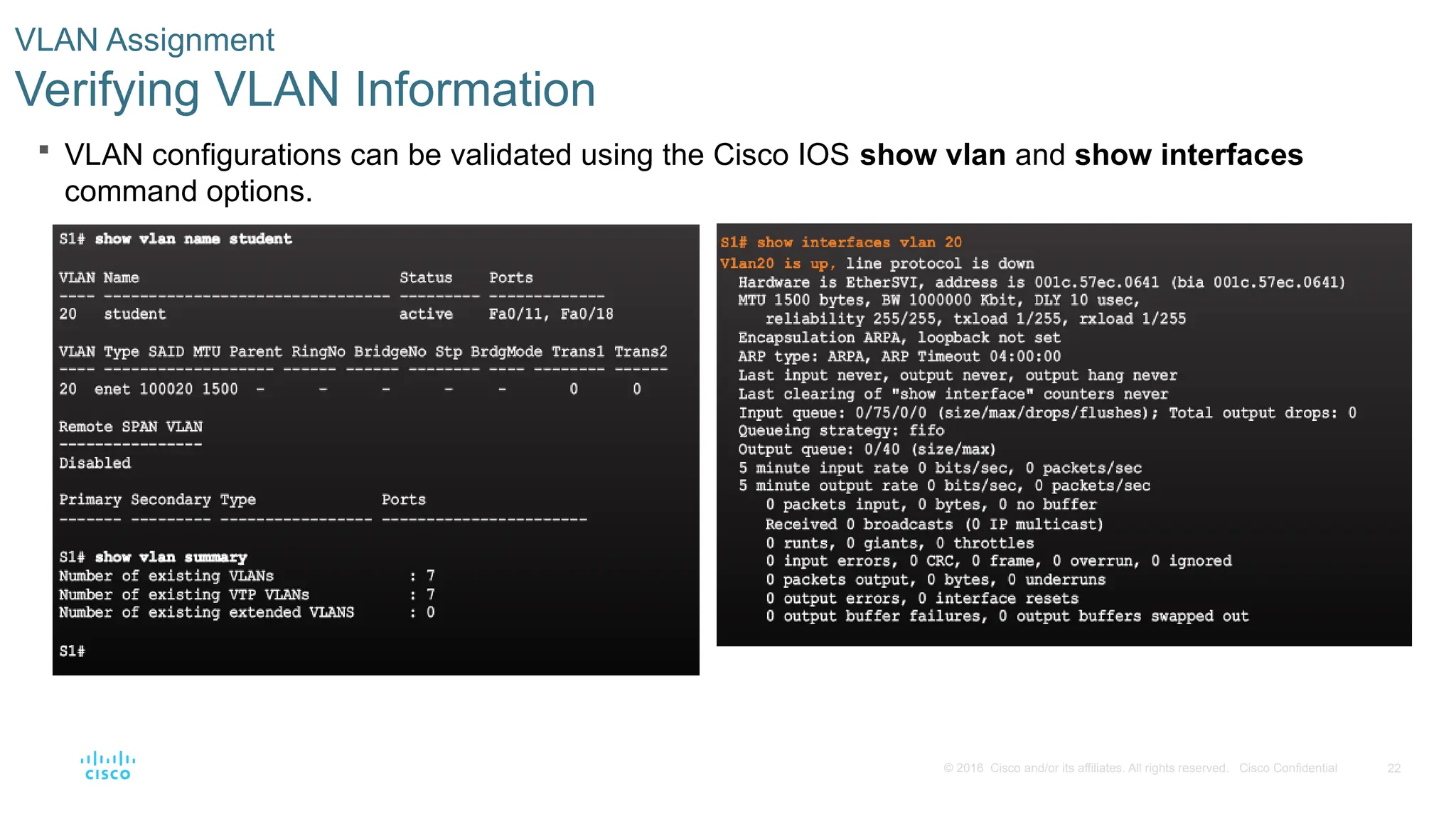 22
© 2016 Cisco and/or its affiliates. All rights reserved. Cisco Confidential
 VLAN configurations can be validated using the Cisco IOS show vlan and show interfaces
command options.
VLAN Assignment
Verifying VLAN Information
 