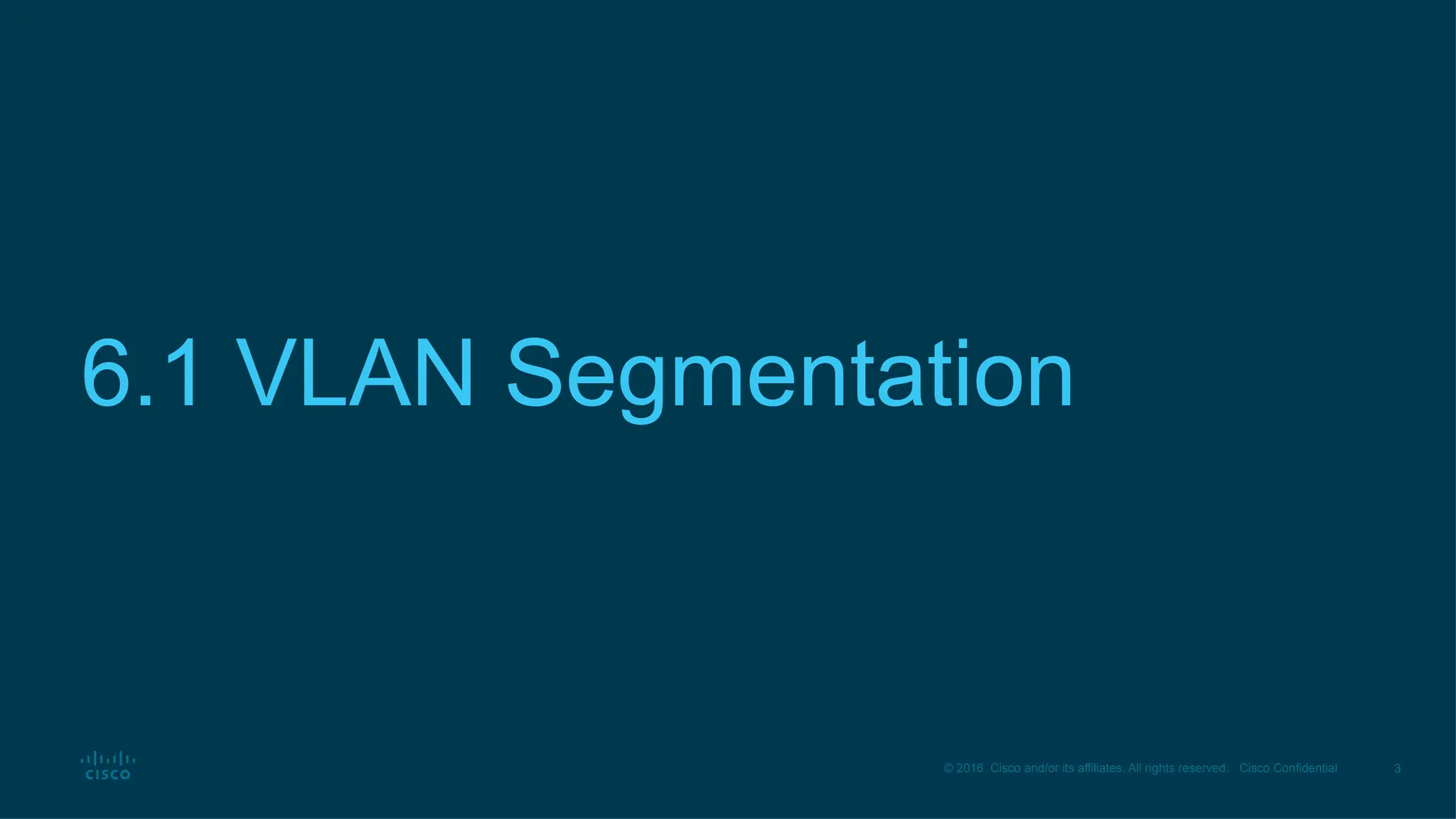 3
© 2016 Cisco and/or its affiliates. All rights reserved. Cisco Confidential
6.1 VLAN Segmentation
 