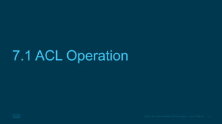 15© 2016 Cisco and/or its affiliates. All rights reserved. Cisco Confidential
7.1 ACL Operation
 