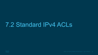 29© 2016 Cisco and/or its affiliates. All rights reserved. Cisco Confidential
7.2 Standard IPv4 ACLs
 