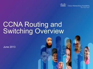 CCNA Routing and
Switching Overview
June 2013

 