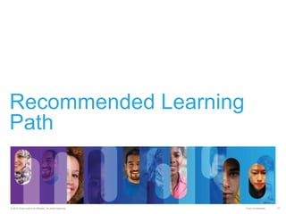 Recommended Learning
Path

© 2012 Cisco and/or its affiliates. All rights reserved.

Cisco Confidential

10

 