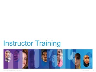 Instructor Training

© 2012 Cisco and/or its affiliates. All rights reserved.

Cisco Confidential

26

 